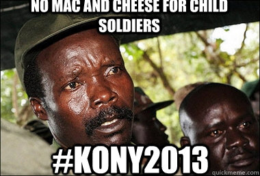 no mac and cheese for child soldiers #kony2013  Kony