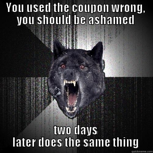 YOU USED THE COUPON WRONG, YOU SHOULD BE ASHAMED TWO DAYS LATER DOES THE SAME THING Insanity Wolf