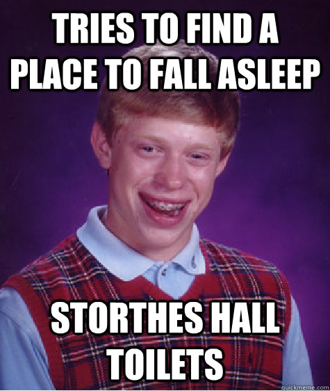 Tries to find a place to fall asleep Storthes Hall Toilets - Tries to find a place to fall asleep Storthes Hall Toilets  Bad Luck Brian