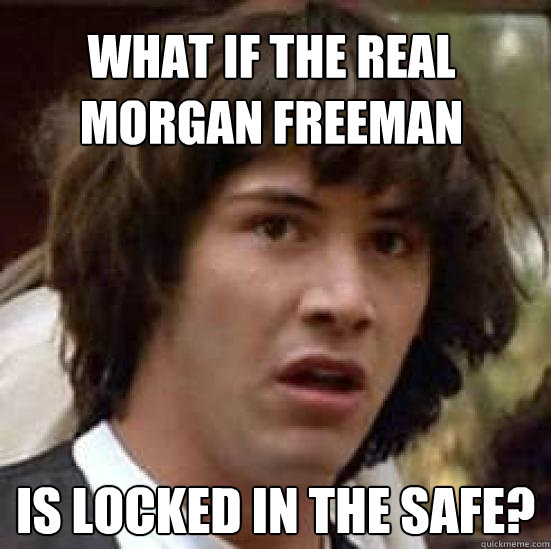 What if the real Morgan Freeman Is locked in the safe?  conspiracy keanu