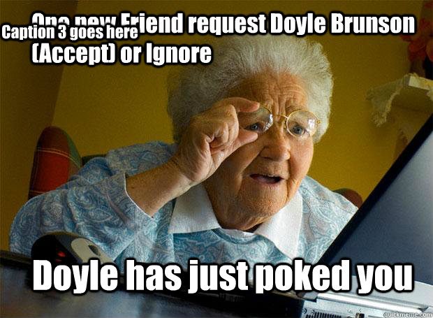 One new Friend request Doyle Brunson (Accept) or Ignore Doyle has just poked you Caption 3 goes here - One new Friend request Doyle Brunson (Accept) or Ignore Doyle has just poked you Caption 3 goes here  Grandma finds the Internet