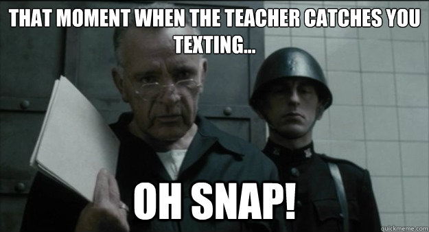 That moment when the Teacher Catches you Texting... OH SNAP!  