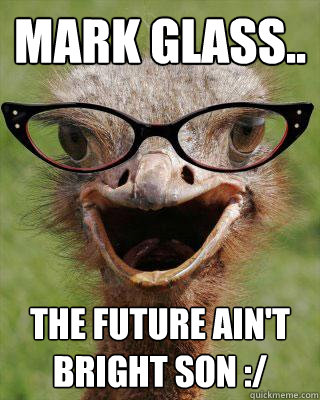 Mark Glass.. The future ain't bright son :/  Judgmental Bookseller Ostrich