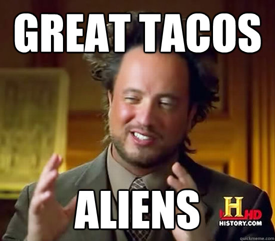 GREAT TACOS ALIENS  Ancient Aliens