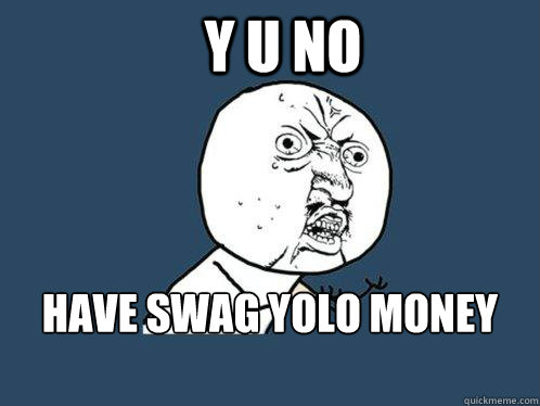 Y u no Have swag yolo money hoes bitches nigga  Y U No