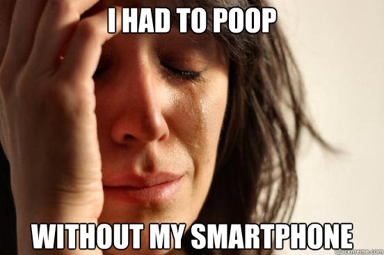 I had to poop without my smartphone  First World Problems