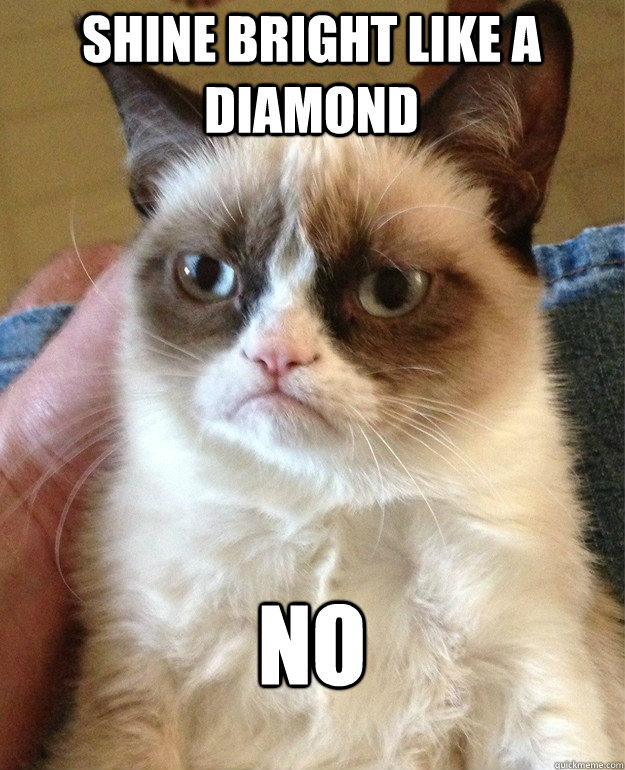 SHINE BRIGHT LIKE A DIAMOND NO  Grumpy Cat