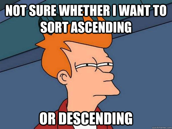 not sure whether I want to sort ascending or descending - not sure whether I want to sort ascending or descending  Futurama Fry
