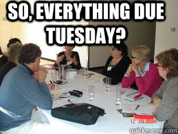 So, everything due Tuesday?  Teacher logic