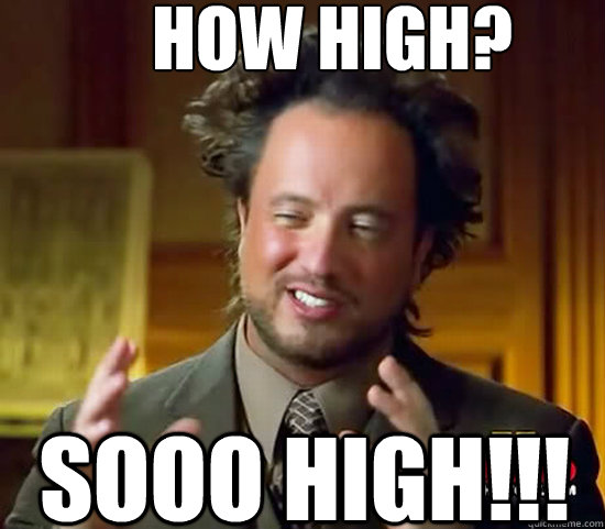 How High? Sooo High!!!  Ancient Aliens