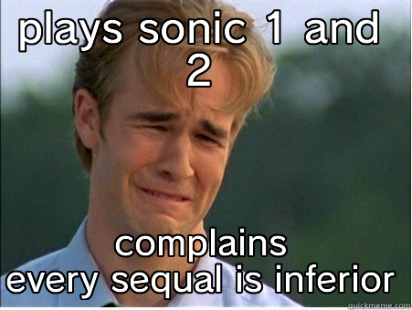 PLAYS SONIC 1 AND 2 COMPLAINS EVERY SEQUAL IS INFERIOR 1990s Problems