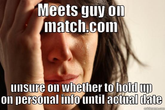 Axiom 3 - MEETS GUY ON MATCH.COM UNSURE ON WHETHER TO HOLD UP ON PERSONAL INFO UNTIL ACTUAL DATE First World Problems