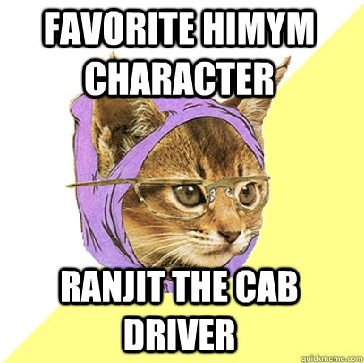 Favorite HIMYM Character Ranjit the cab driver  Hipster Kitty