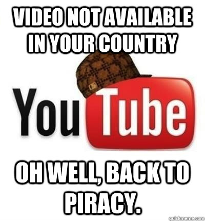 VIDEO NOT AVAILABLE IN YOUR COUNTRY Oh well, back to piracy. - VIDEO NOT AVAILABLE IN YOUR COUNTRY Oh well, back to piracy.  Misc