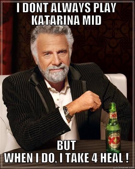 I DONT ALWAYS PLAY KATARINA MID BUT WHEN I DO, I TAKE 4 HEAL ! The Most Interesting Man In The World