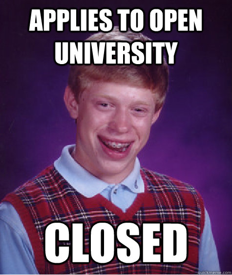 applies to Open University Closed  Bad Luck Brian