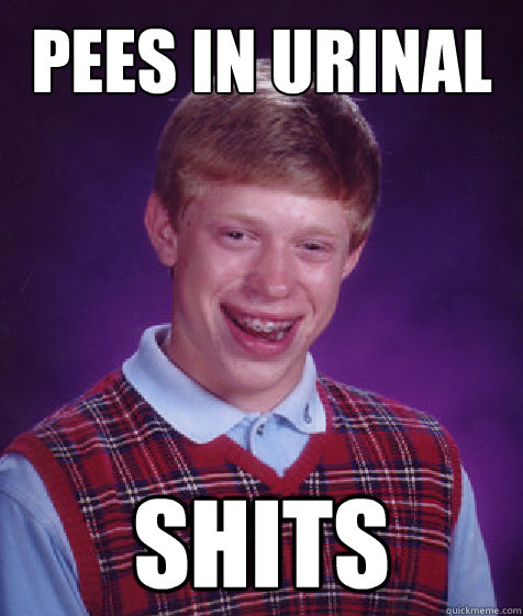 Pees in urinal shits  Bad Luck Brian