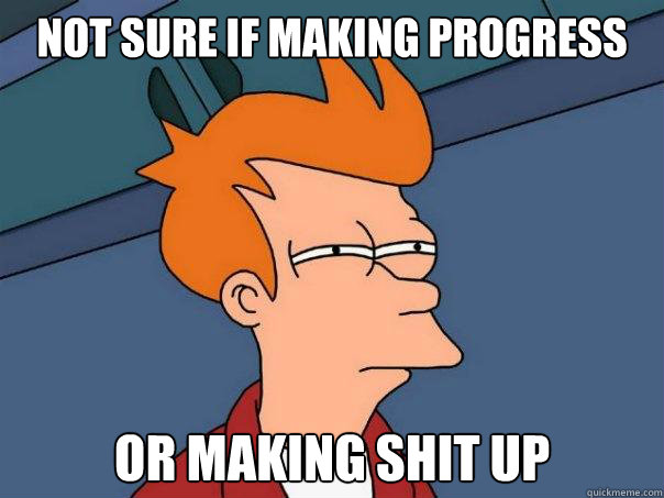 Not sure if making progress or making shit up - Not sure if making progress or making shit up  Futurama Fry