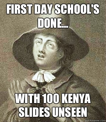 First day school's done... With 100 Kenya slides unseen  Quaker Problems