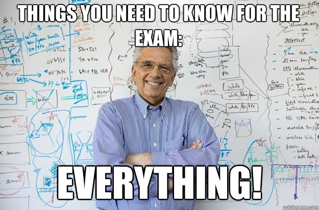 THings you need to know for the exam: everything!  Engineering Professor