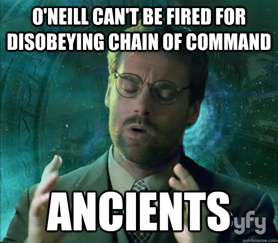 O'neill can't be fired for disobeying chain of command ANCIENTS                                  Stargate Ancient Aliens