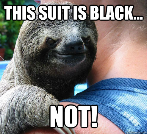 this suit is black... not!  Suspiciously Evil Sloth