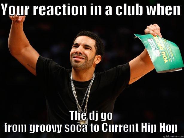 groovy soca - YOUR REACTION IN A CLUB WHEN  THE DJ GO FROM GROOVY SOCA TO CURRENT HIP HOP Misc