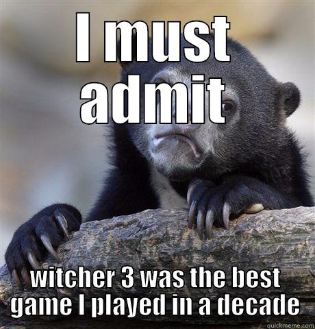 I MUST ADMIT WITCHER 3 WAS THE BEST GAME I PLAYED IN A DECADE Confession Bear