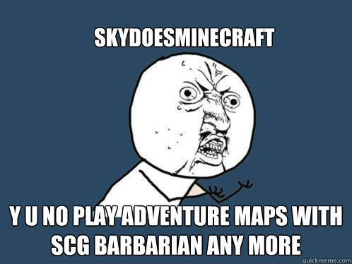 skydoesminecraft y u no play adventure maps with 
scg barbarian any more - skydoesminecraft y u no play adventure maps with 
scg barbarian any more  Y U No