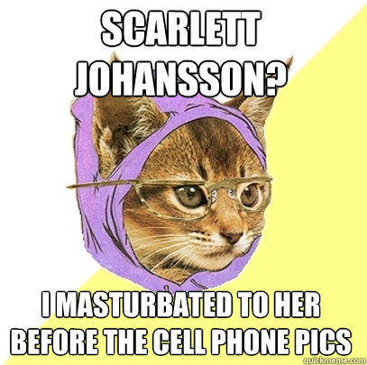 Scarlett Johansson? I masturbated to her before the cell phone pics  Hipster Kitty