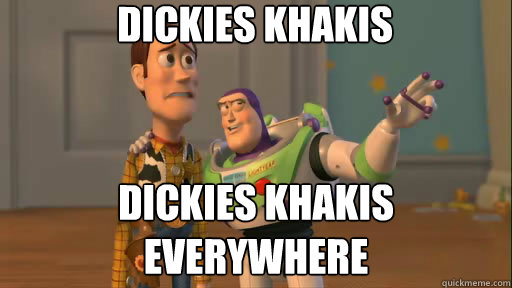 Dickies Khakis Dickies Khakis everywhere - Dickies Khakis Dickies Khakis everywhere  Everywhere