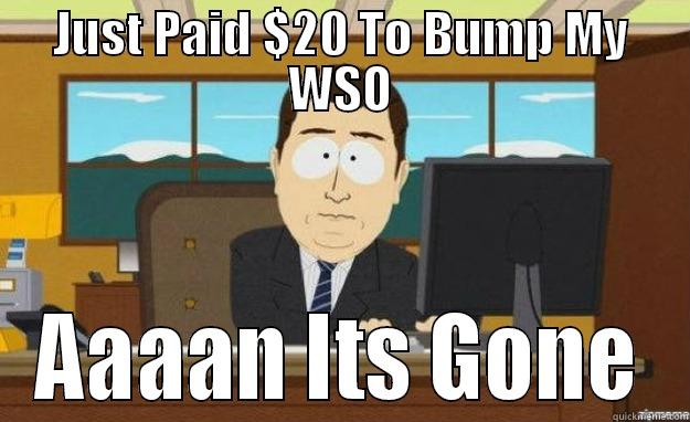 JUST PAID $20 TO BUMP MY WSO AAAAN ITS GONE aaaand its gone