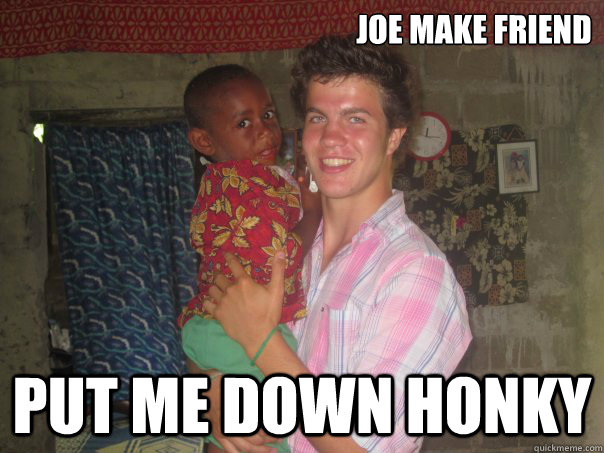 joe make friend put me down honky - joe make friend put me down honky  honky