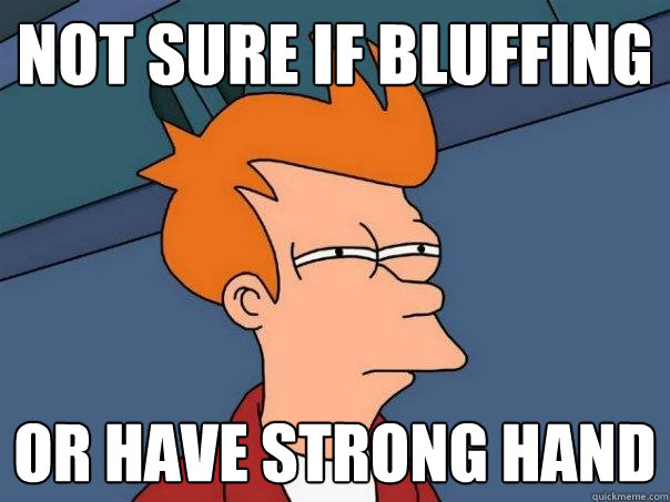 not sure if bluffing or have strong hand - not sure if bluffing or have strong hand  Futurama Fry