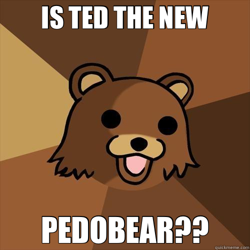 IS TED THE NEW PEDOBEAR??  Pedobear