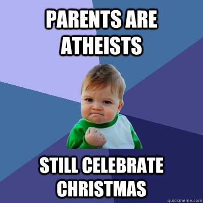 Parents are atheists still celebrate Christmas  Success Kid