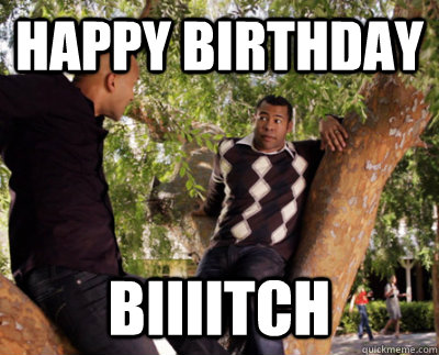 happy birthday biiiitch - happy birthday biiiitch  Key and Peele