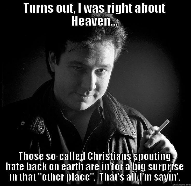 If Bill Hicks Could Report Back To Us - #1 - TURNS OUT, I WAS RIGHT ABOUT HEAVEN... THOSE SO-CALLED CHRISTIANS SPOUTING HATE BACK ON EARTH ARE IN FOR A BIG SURPRISE IN THAT 