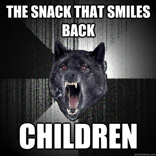 the snack that smiles back children - the snack that smiles back children  Insanity Wolf