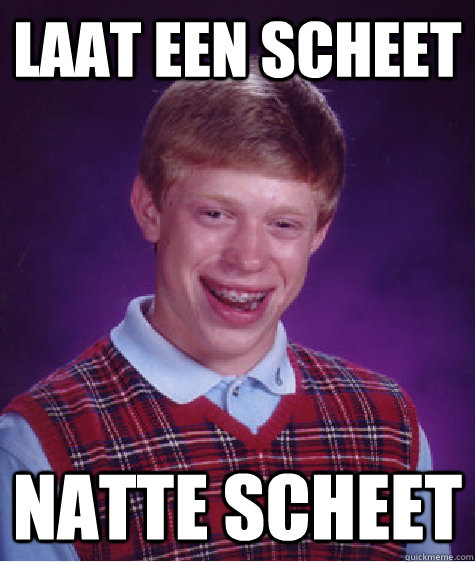 Laat een scheet Natte scheet  - Laat een scheet Natte scheet   Bad Luck Brian