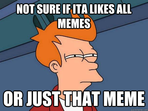 not sure if ita likes all memes or just that meme  Futurama Fry