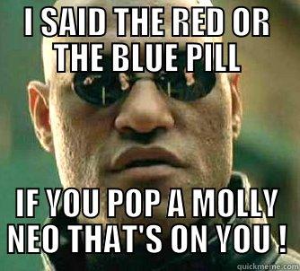 MORPHEUS BE LIKE.... - I SAID THE RED OR THE BLUE PILL IF YOU POP A MOLLY NEO THAT'S ON YOU ! Matrix Morpheus