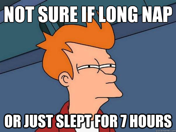 Not sure if long nap or just slept for 7 hours  Futurama Fry