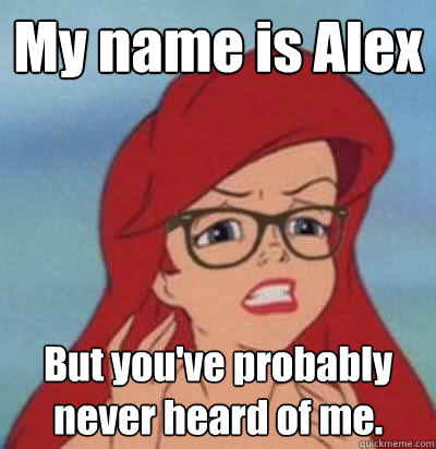 My name is Alex But you've probably never heard of me. - My name is Alex But you've probably never heard of me.  Hipster Ariel