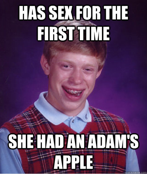 has sex for the first time she had an adam's apple  Bad Luck Brian