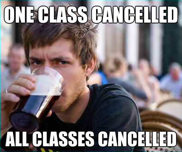 One class cancelled All classes cancelled  Lazy College Senior