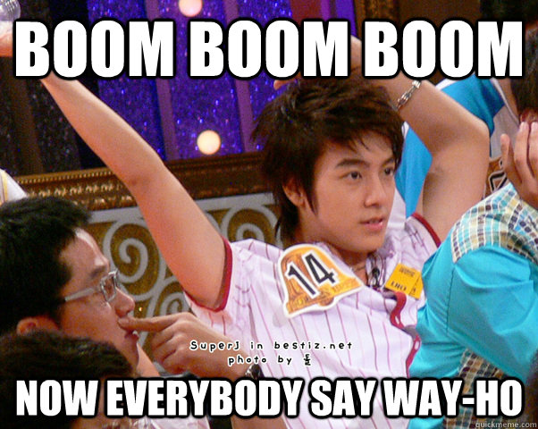 Boom Boom BOom  now everybody say Way-Ho - Boom Boom BOom  now everybody say Way-Ho  Way-Ho