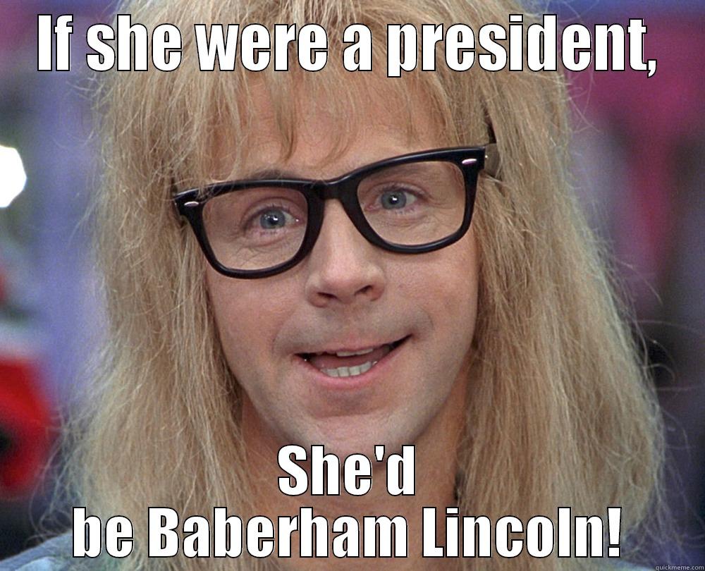 Garth Algars Creedo  - IF SHE WERE A PRESIDENT, SHE'D BE BABERHAM LINCOLN! Misc