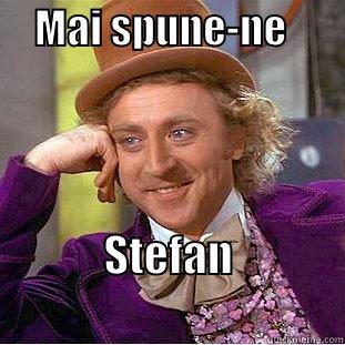     MAI SPUNE-NE        STEFAN                          Condescending Wonka