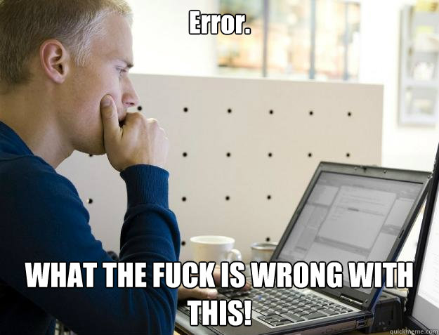 Error. WHAT THE FUCK IS WRONG WITH THIS! - Error. WHAT THE FUCK IS WRONG WITH THIS!  Programmer
